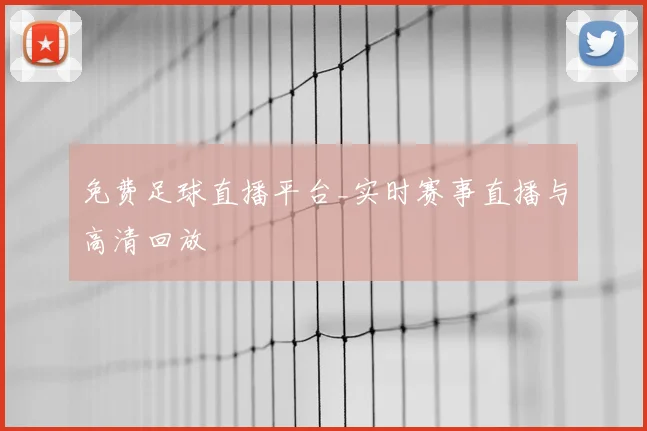 免费足球直播平台_实时赛事直播与高清回放